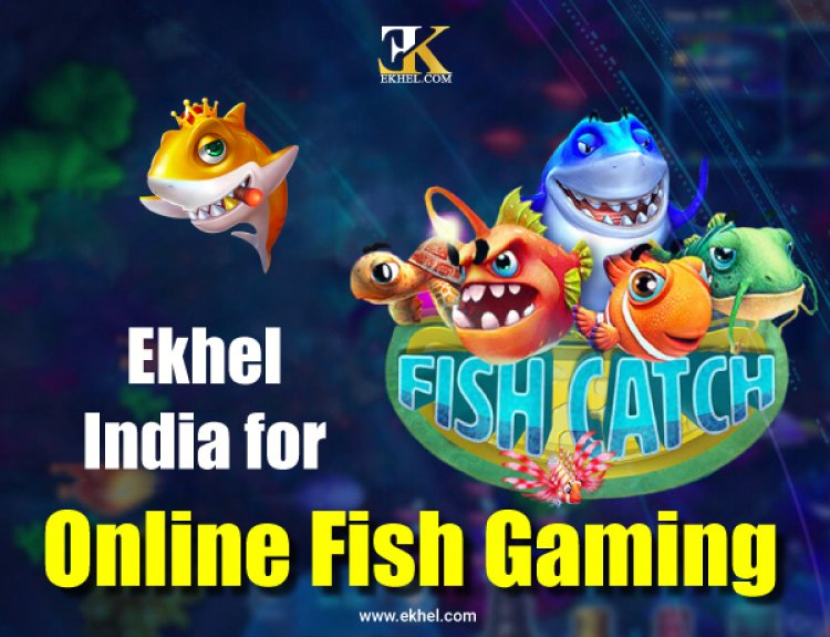 Why Choose Ekhel India for Online Fish Gaming?