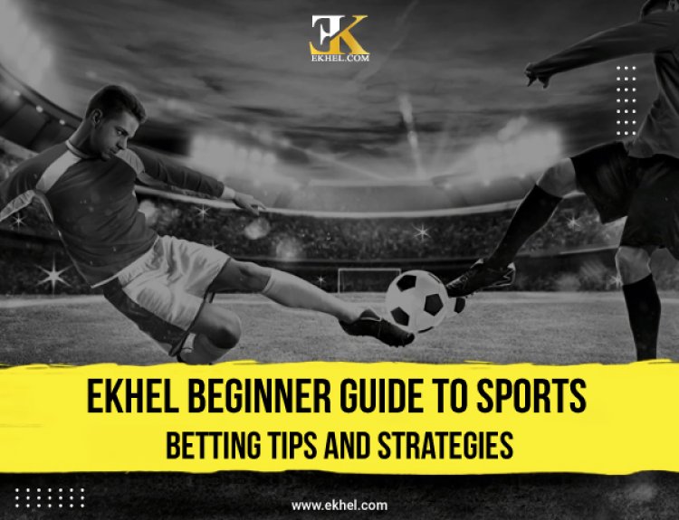 Ekhel Beginner Guide to Sports Betting: Tips and Strategies