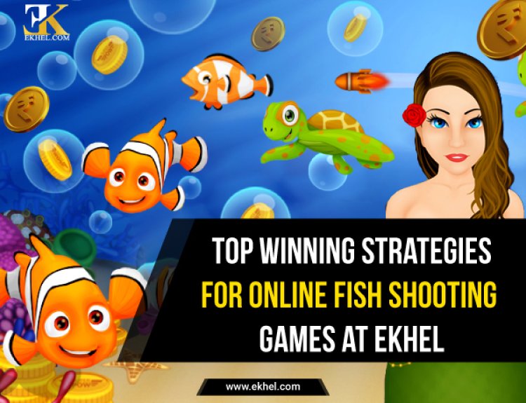 Top Strategies for Winning the Online Fish Shooting Games at EKhel