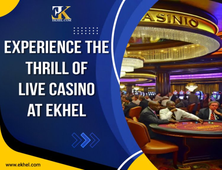 Experience the Thrill of Live Casino at EKhel