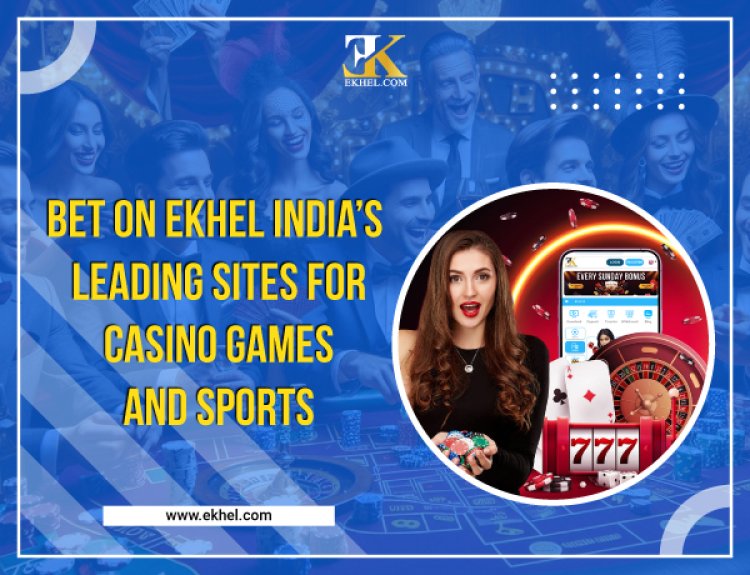 Bet on EKhel India’s Leading Site for Casino Games and Sports