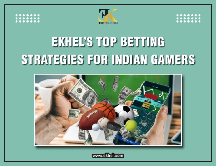 Bet Smarter: EKhel’s Top Betting Strategies for Indian Gamers