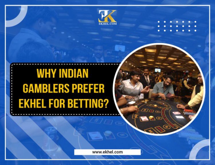 Why Indian Gamblers Prefer EKhel for Betting?