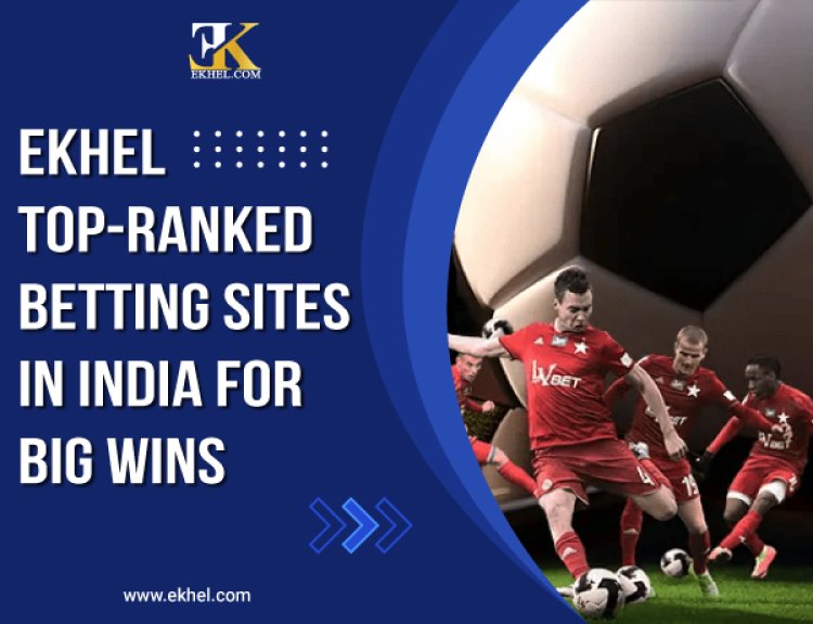 EKhel: Top-Ranked Betting Sites in India for Big Wins