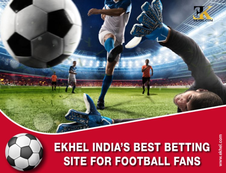 Ekhel: India’s Best Betting Site for Football Fans