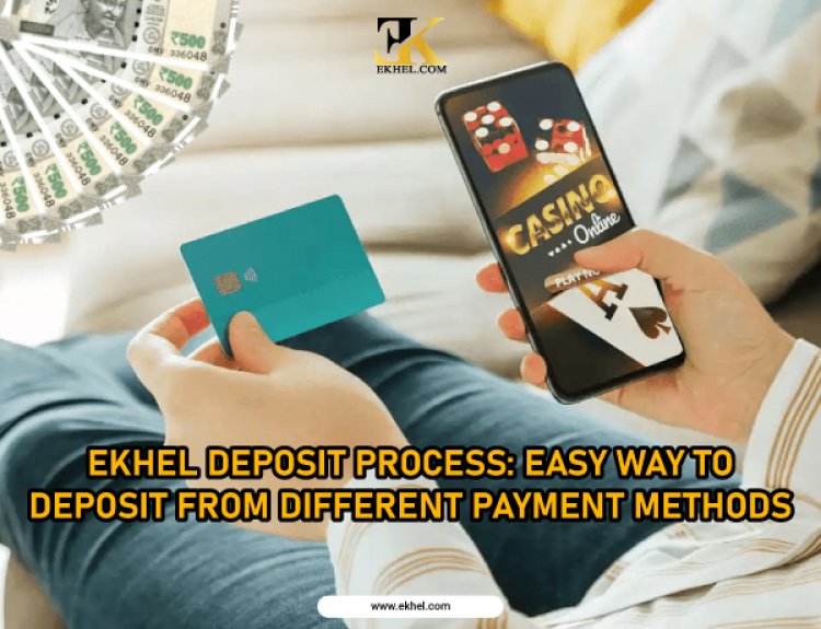 Ekhel Deposit Process: Easy Way To Deposit From Different Payment Methods