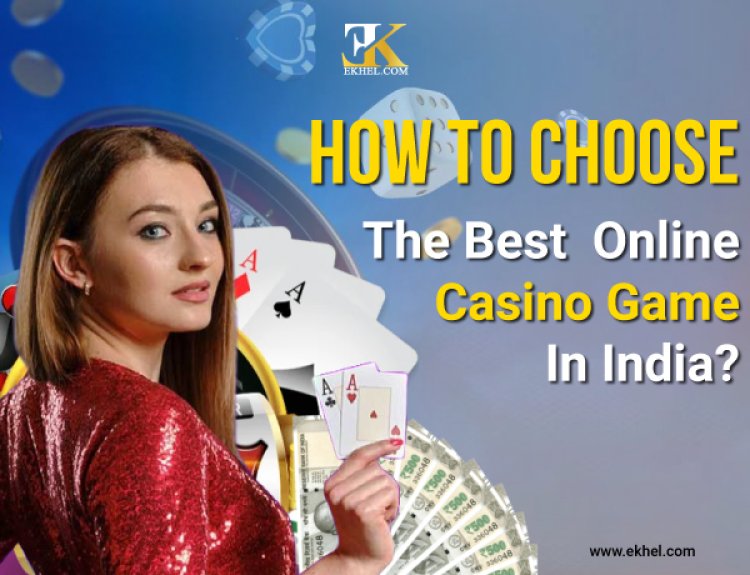 How to Choose the Best Online Casino Game in India?