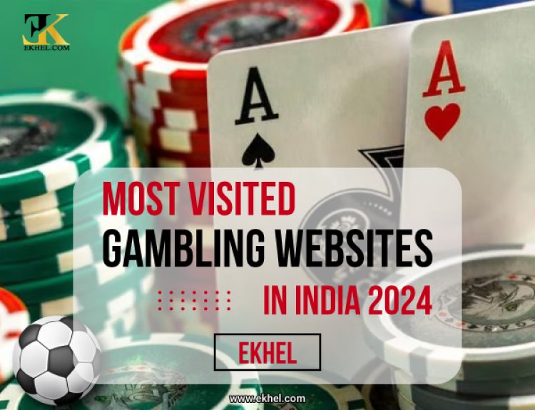 Most Visited Gambling Websites in India 2024|EKhel