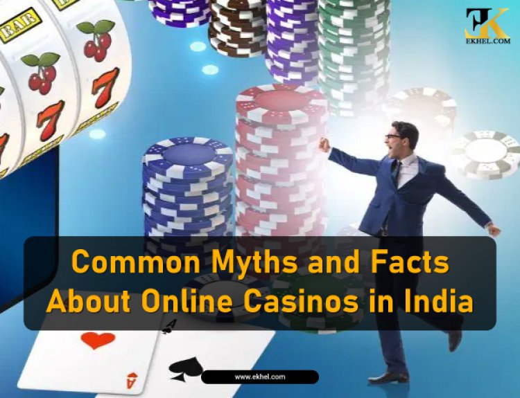 Common Myths and Facts About Online Casinos in India