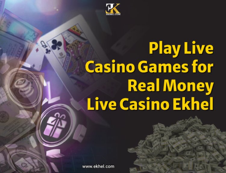 Play Live Casino Games for Real Money|Live Casino EKhel