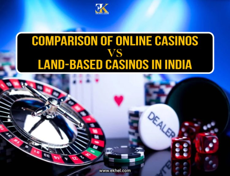 Comparison of Online Casinos vs. Land-Based Casinos in India