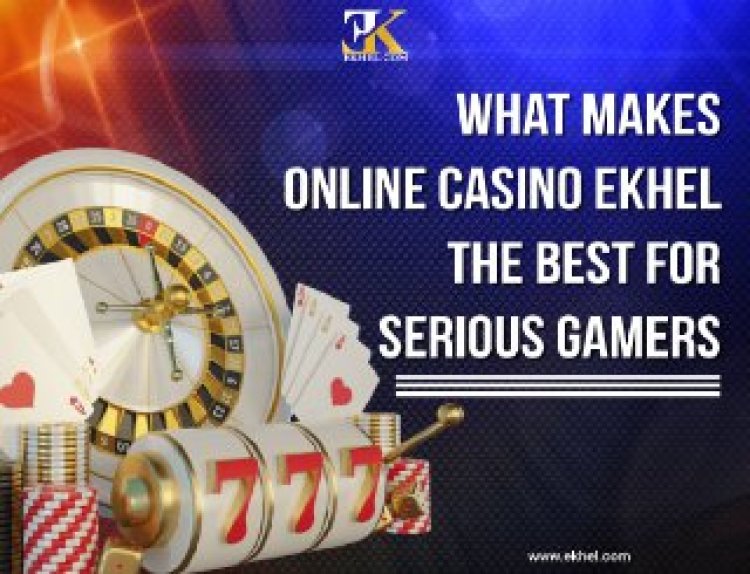 "What Makes Online Casino EKhel the Best for Serious Gamers"