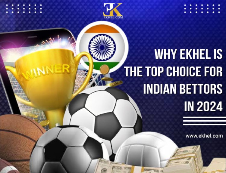 Why is EKhel the Top Choice for Indian Bettors in 2024?