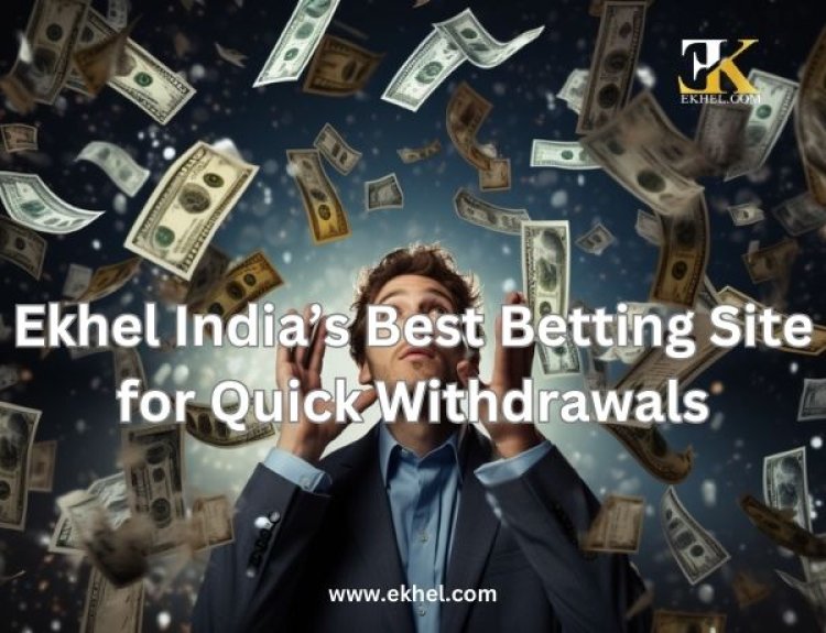 Ekhel India’s Best Betting Site for Quick Withdrawals