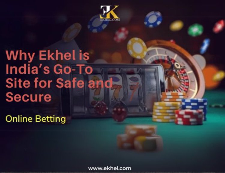 Why Ekhel is India’s Go-To Site for Safe and Secure Online Betting