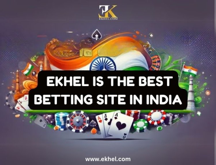 Why Ekhel is the Best Betting Site in India