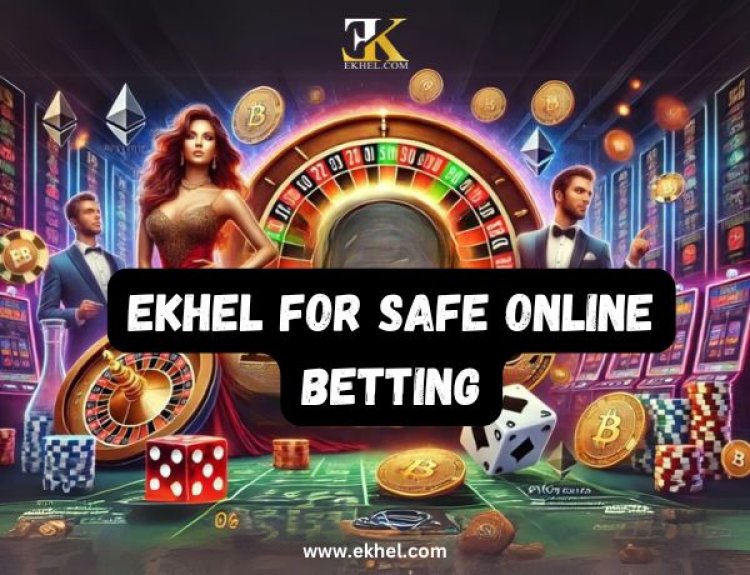 Why Choose Ekhel for Safe Online Betting?