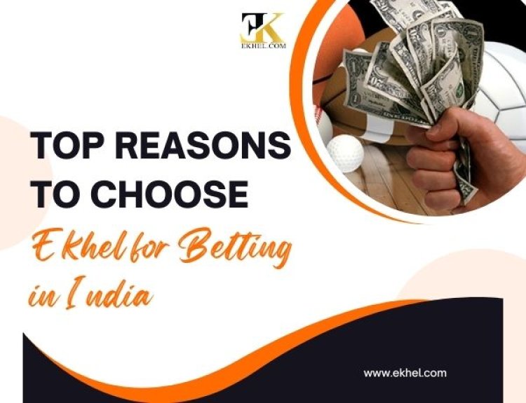 Top Reasons to Choose Ekhel for Betting in India